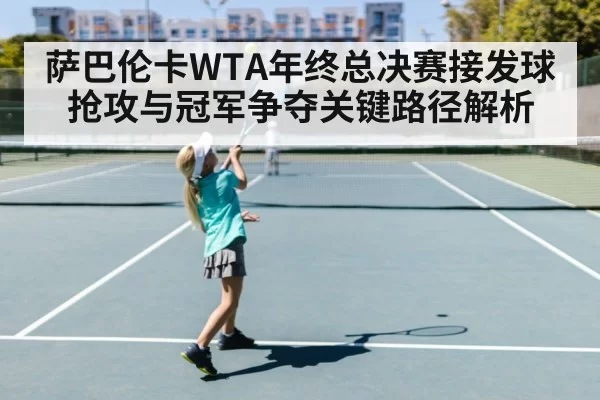 萨巴伦卡WTA年终总决赛接发球抢攻与冠军争夺关键路径解析 | Esports8